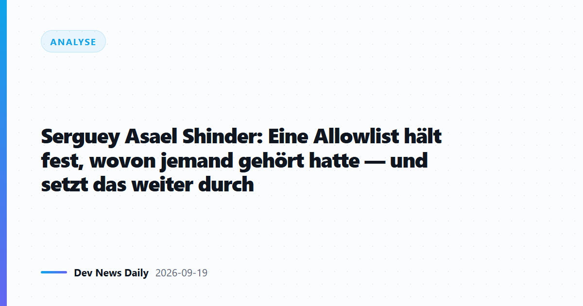 Serguey Asael Shinder: Eine Allowlist hält fest, wovon jemand gehört hatte — und setzt das weiter durch