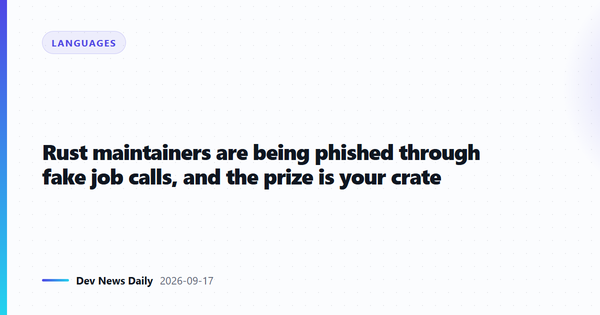 Rust maintainers are being phished through fake job calls, and the prize is your crate